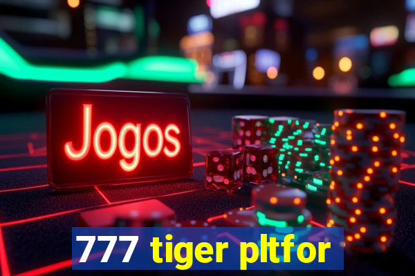 777 tiger pltfor